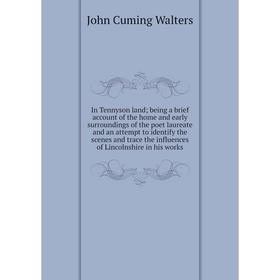 

Книга In Tennyson land; being a brief account of the home and early surroundings of the poet laureate and an attempt to identify the scenes and trace