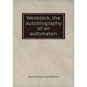

Книга Wesblock, the autobiography of an automaton