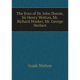 

Книга The lives of Dr. John Donne, Sir Henry Wotton, Mr. Richard Hooker, Mr. George Herbert