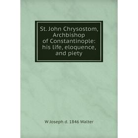 

Книга St. John Chrysostom, Archbishop of Constantinople: his life, eloquence, and piety