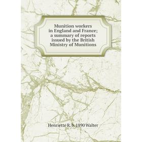

Книга Munition workers in England and France; a summary of Reports issued by the British Ministry of Munitions