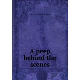 

Книга A peep behind the scenes