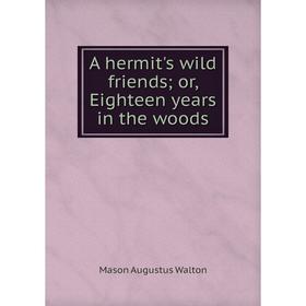 

Книга A hermit's wild friends; or, Eighteen years in the woods