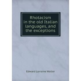 

Книга Rhotacism in the old Italian languages, and the exceptions
