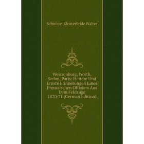 

Книга Weissenburg, Worth, Sedan, Paris: Heitere Und Ernste Erinnerungen Eines Preussischen Offiziers Aus Dem Feldzuge 1870/71