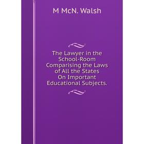 

Книга The Lawyer in the School-Room Comparising the Laws of All the States On Important Educational Subjects.