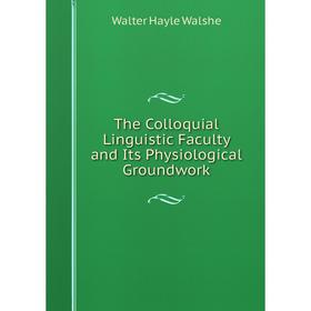 

Книга The Colloquial Linguistic Faculty and Its Physiological Groundwork