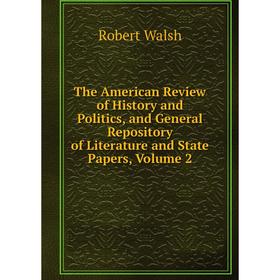 

Книга The American Review of History and Politics, and General Repository of Literature and State Papers