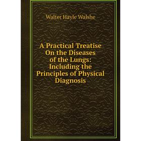 

Книга A Practical Treatise On the Diseases of the Lungs: Including the Principles of Physical Diagnosis