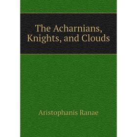

Книга The Acharnians, Knights, and Clouds