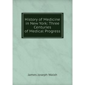 

Книга History of Medicine in New York: Three Centuries of Medical Progress