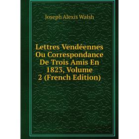 

Книга Lettres Vendéennes Ou Correspondance De Trois Amis En 1823, Volume 2