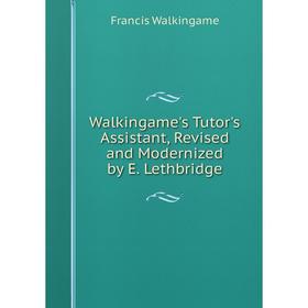 

Книга Walkingame's Tutor's Assistant, Revised and Modernized by E. Lethbridge