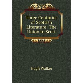 

Книга Three Centuries of Scottish Literature: The Union to Scott