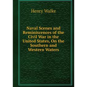 

Книга Naval Scenes and Reminiscences of the Civil War in the United States, On the Southern and Western Waters