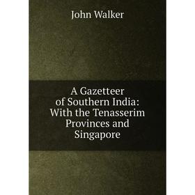 

Книга A Gazetteer of Southern India: With the Tenasserim Provinces and Singapore