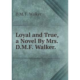 

Книга Loyal and True, a novel By Mrs DMF Walker