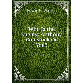 

Книга Who Is the Enemy: Anthony Comstock Or You