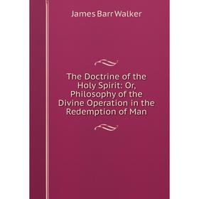 

Книга The Doctrine of the Holy Spirit: Or, Philosophy of the Divine Operation in the Redemption of Man