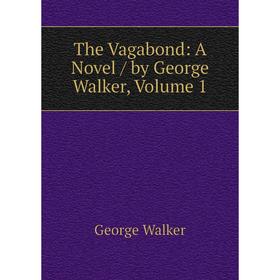 

Книга The Vagabond: A Novel / by George Walker, Volume 1