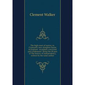 

Книга The high court of justice, or, Cromwell's new slaughter house in England. arraigned, convicted and condemned. being the III part of The history