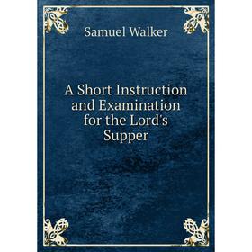 

Книга A Short Instruction and Examination for the Lord's Supper