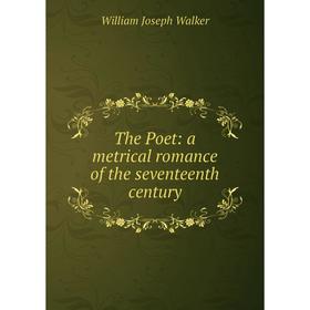 

Книга The Poet: a metrical romance of the seventeenth century