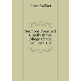 

Книга Sermons Preached Chiefly in the College Chapel, Volumes 1-2