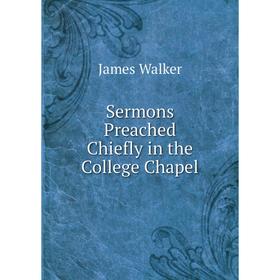 

Книга Sermons Preached Chiefly in the College Chapel
