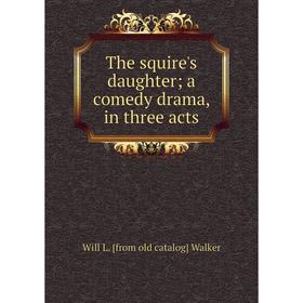 

Книга The squire's daughter; a comedy drama, in three acts