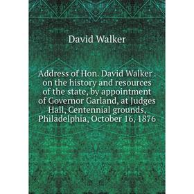 

Книга Address of Hon. David Walker. on the history and resources of the state, by appointment of Governor Garland, at Judges Hall, Centennial grounds,