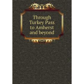 

Книга Through Turkey Pass to Amherst and beyond