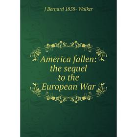 

Книга America fallen: the sequel to the European War