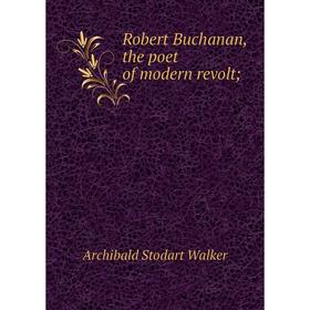 

Книга Robert Buchanan, the poet of modern revolt
