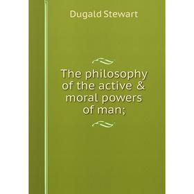 

Книга The philosophy of the active & moral powers of man