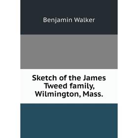 

Книга Sketch of the James Tweed family, Wilmington, Mass.