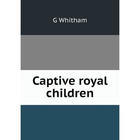 

Книга Captive royal children