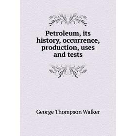 

Книга Petroleum, its history, occurrence, production, uses and tests