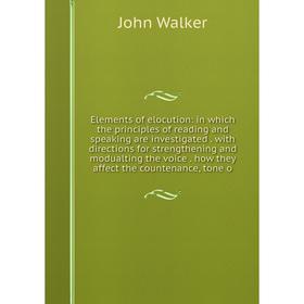 

Книга Elements of elocution: in which the principles of reading and speaking are investigated. with directions for strengthening and modualting the vo