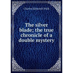 

Книга The silver blade; the true chronicle of a double mystery