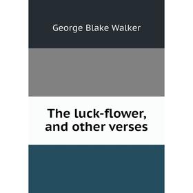 

Книга The luck-flower, and other verses