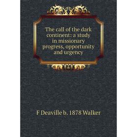 

Книга The call of the dark continent: a study in missionary progress, opportunity and urgency