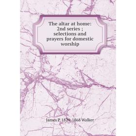 

Книга The altar at home: 2nd series; selections and prayers for domestic worship