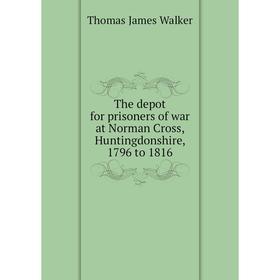 

Книга The depot for prisoners of war at Norman Cross, Huntingdonshire, 1796 to 1816