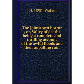 

Книга The Johnstown horror, or, Valley of death: being a complete and thrilling account of the awful floods and their appalling ruin