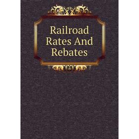 

Книга Railroad Rates And Rebates