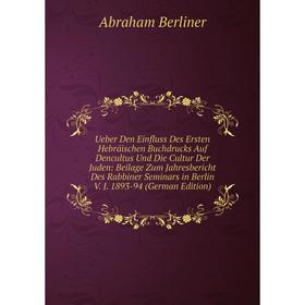 

Книга Ueber Den Einfluss Des Ersten Hebräischen Buchdrucks Auf Dencultus Und Die Cultur Der Juden: Beilage Zum Jahresbericht Des Rabbiner Seminars in