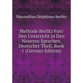 

Книга Methode Berlitz Fuer Den Unterricht in Den Neueren Sprachen, Deutscher Theil, Book 1