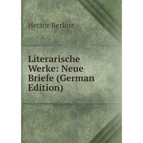 

Книга Literarische Werke: Neue Briefe