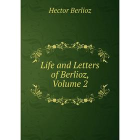 

Книга Life and Letters of Berlioz, Volume 2